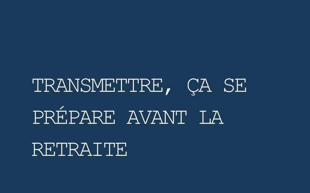 Préparer la transmission de son patrimoine avant la retraite